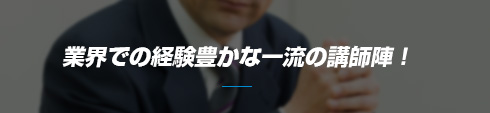 業界での経験豊かな一流の講師陣！