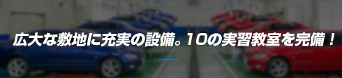 広大な敷地に充実の設備。10の実習教室を完備！