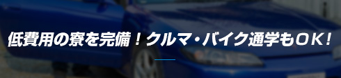 低費用の寮を完備！クルマ・バイク通学もＯＫ！